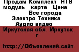 Продам Комплект “НТВ-модуль“  карта › Цена ­ 4 720 - Все города Электро-Техника » Аудио-видео   . Иркутская обл.,Иркутск г.